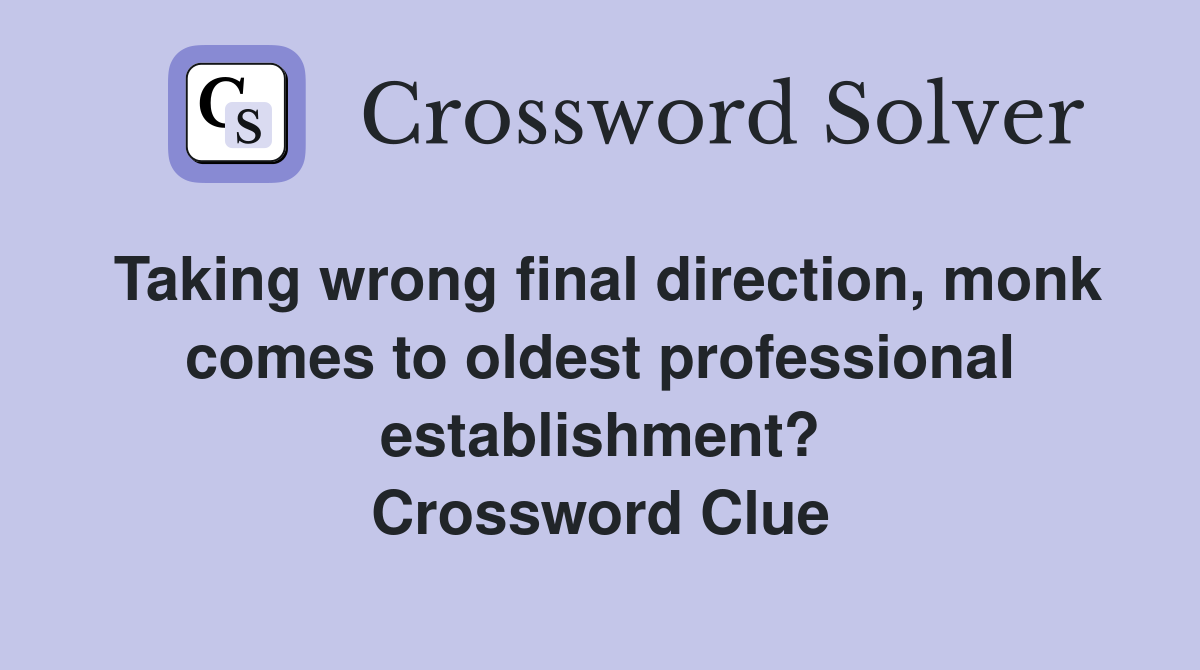 Taking wrong final direction, monk comes to oldest professional establishment? Crossword Clue