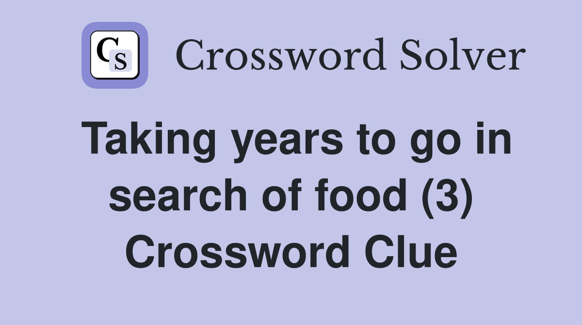 Taking years to go in search of food (3) Crossword Clue
