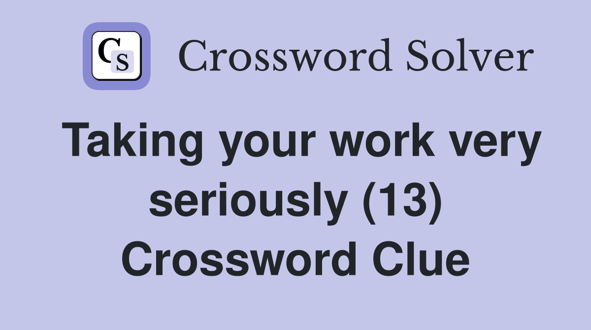 Taking your work very seriously (13) Crossword Clue