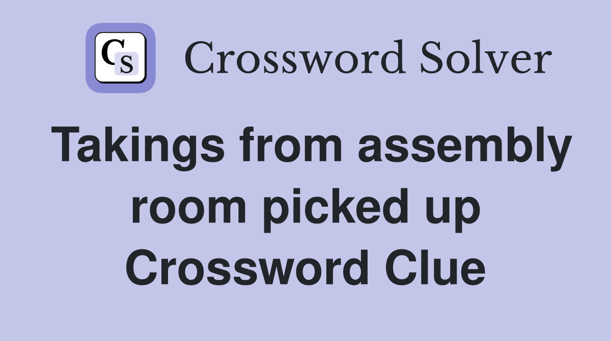 Takings from assembly room picked up Crossword Clue