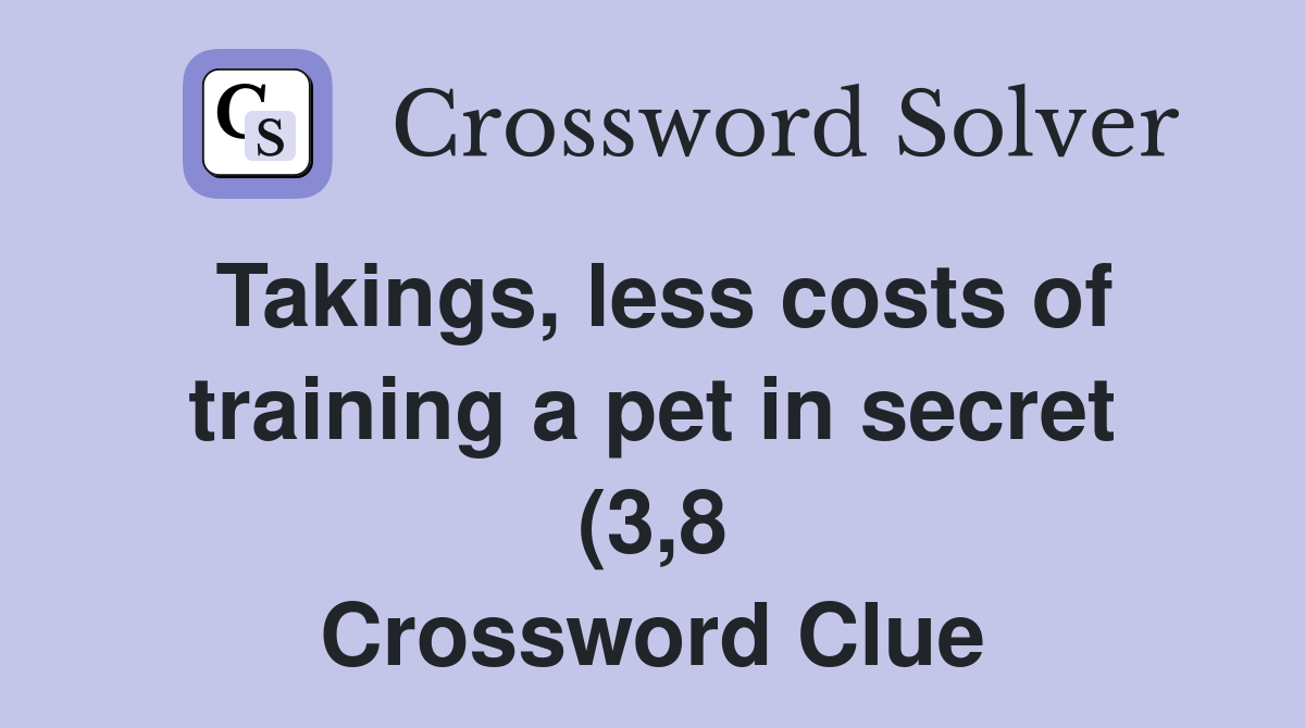 Takings less costs of training a pet in secret (3 8) Crossword Clue Takings less costs of training a pet in secret (3 8) Crossword Clue