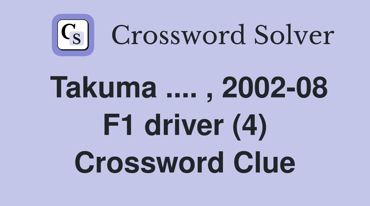 Takuma .... , 2002-08 F1 driver (4) Crossword Clue
