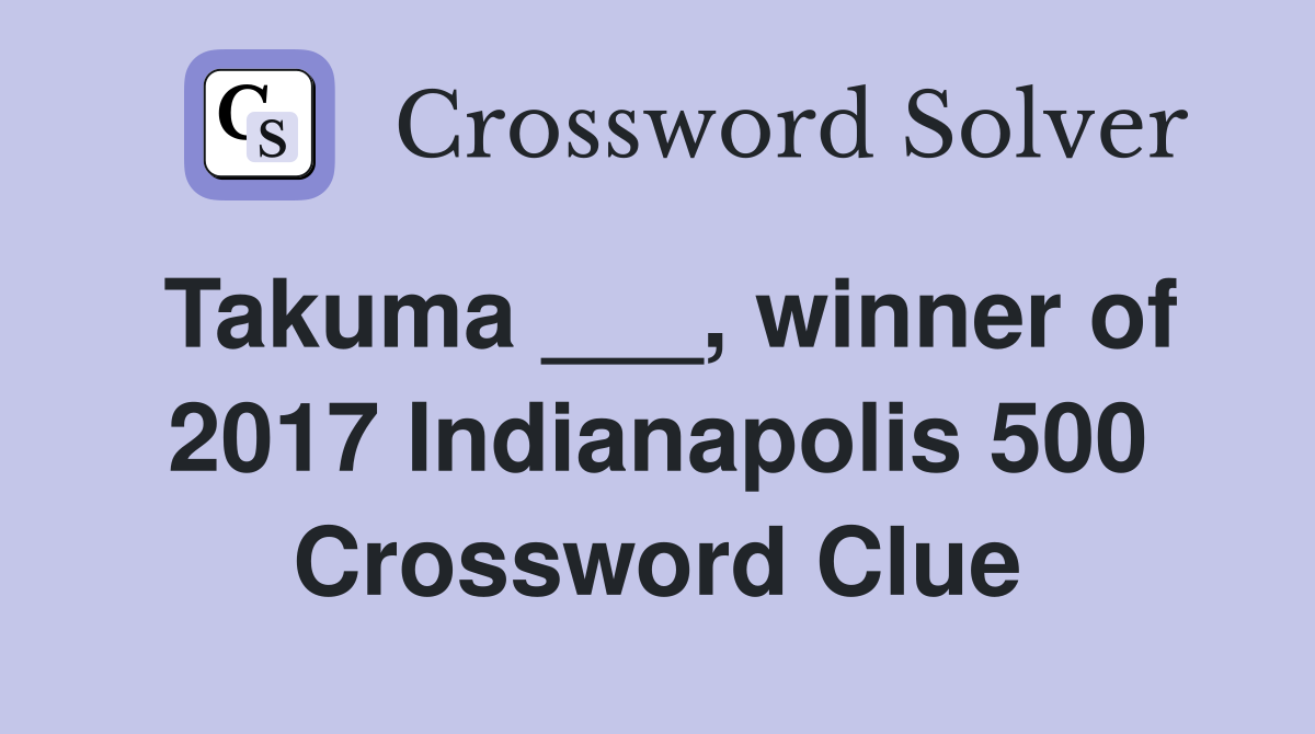 Takuma ___, winner of 2017 Indianapolis 500 Crossword Clue
