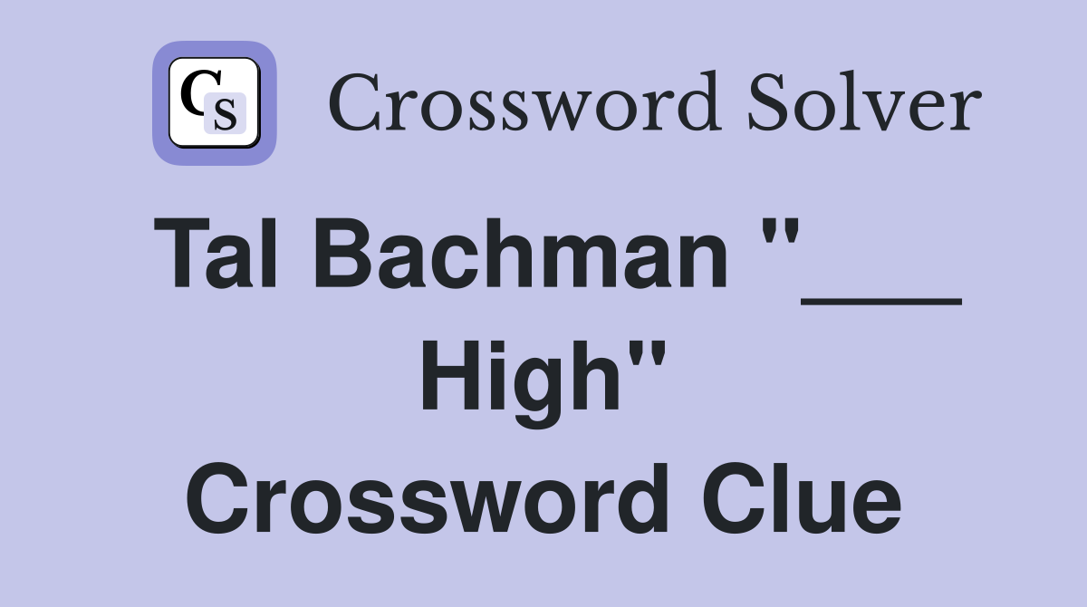 Tal Bachman "___ High" Crossword Clue