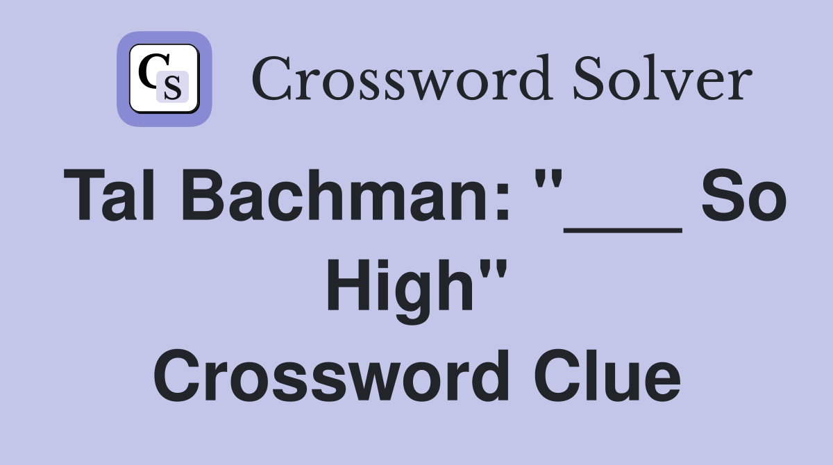 Tal Bachman: "___ So High" Crossword Clue