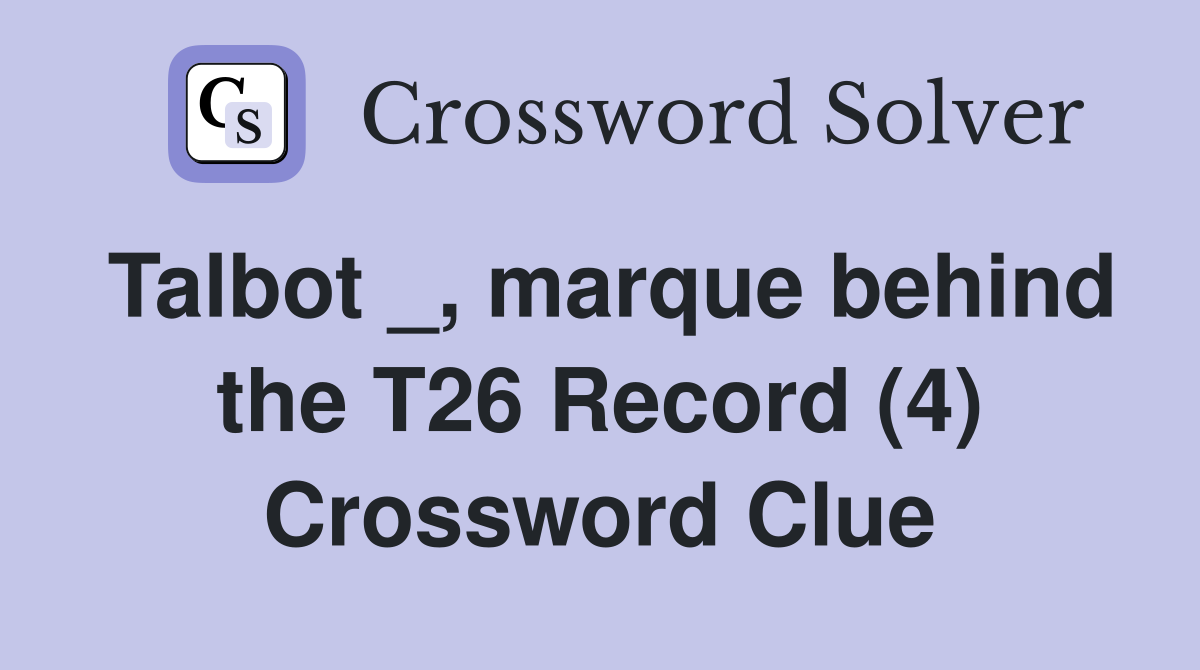 Talbot _, marque behind the T26 Record (4) Crossword Clue