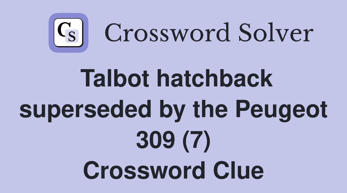 Talbot hatchback superseded by the Peugeot 309 (7) Crossword Clue