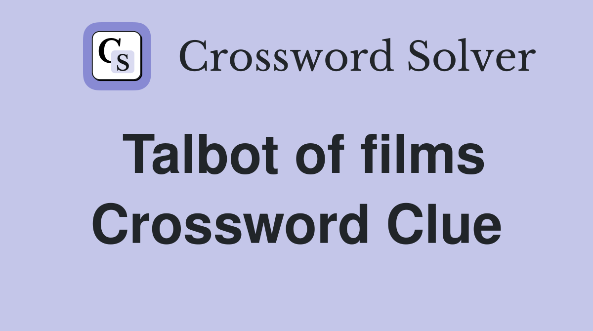 Talbot of films Crossword Clue
