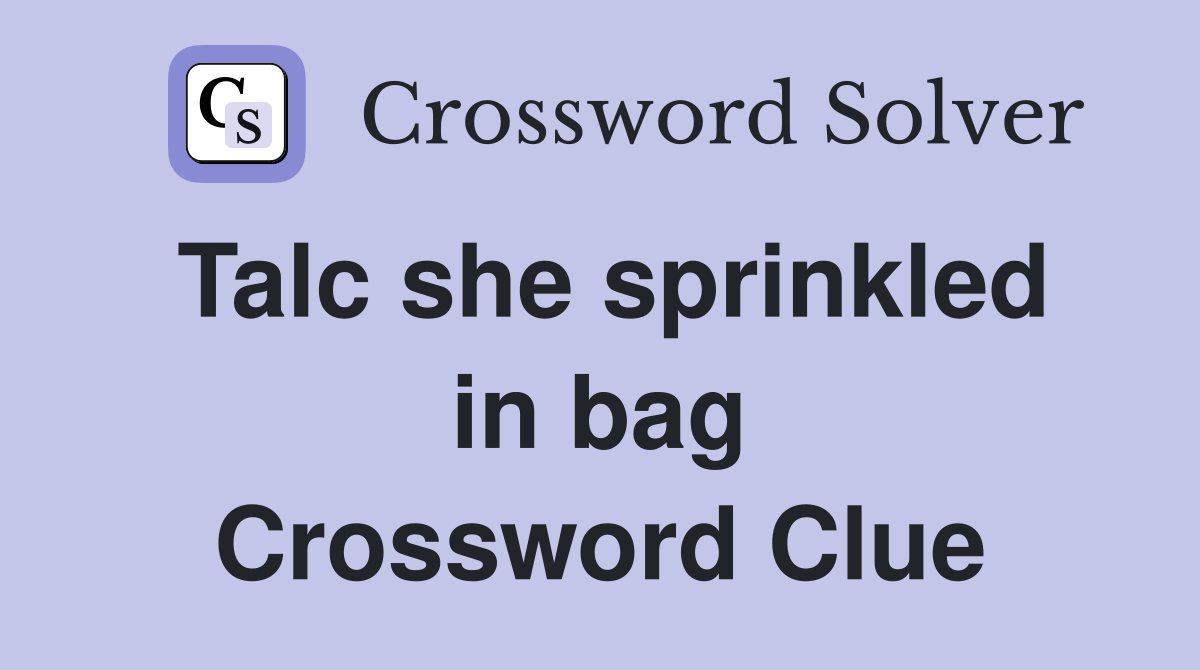 Talc she sprinkled in bag Crossword Clue