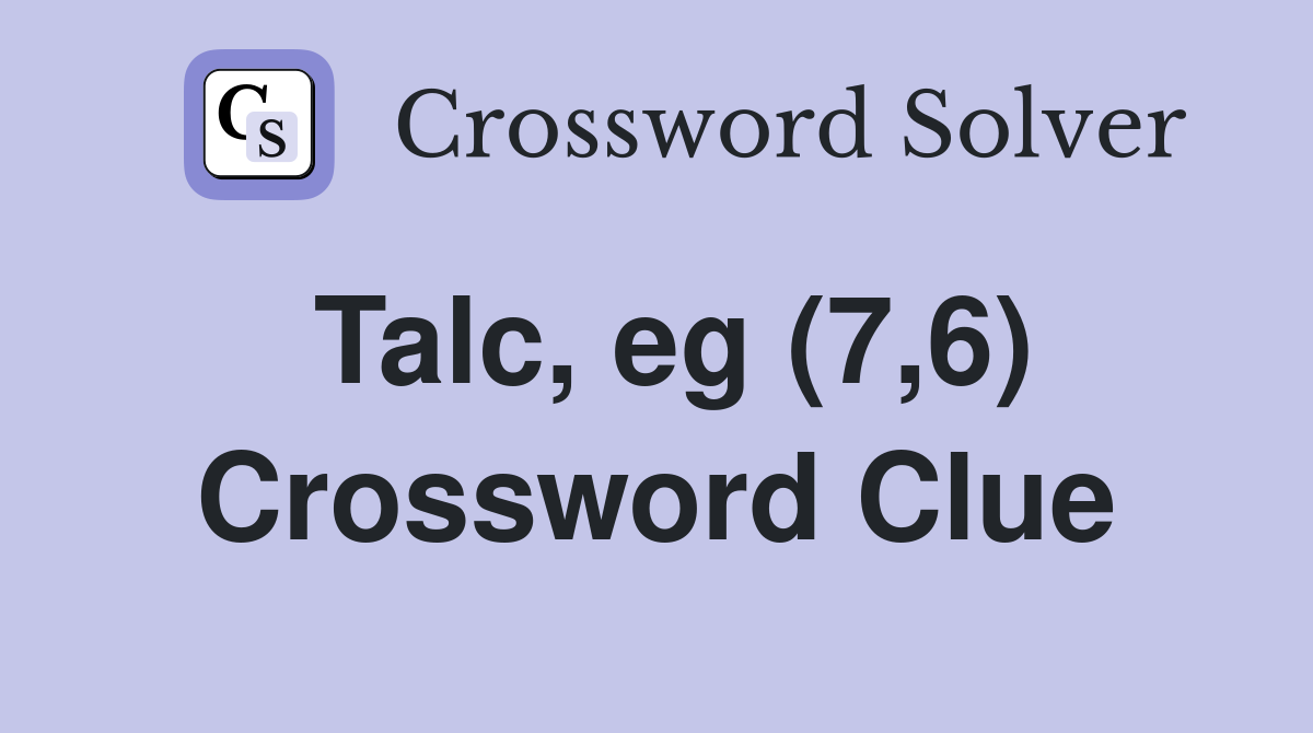 Talc, eg (7,6) Crossword Clue