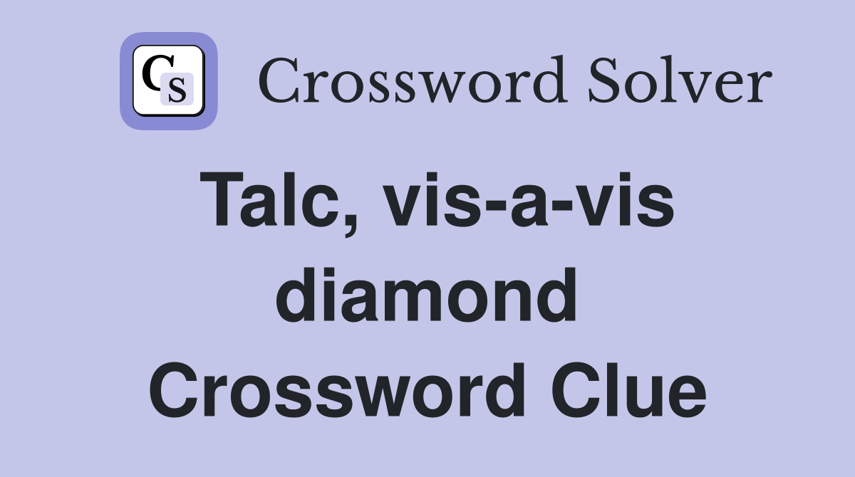 Talc, vis-a-vis diamond Crossword Clue