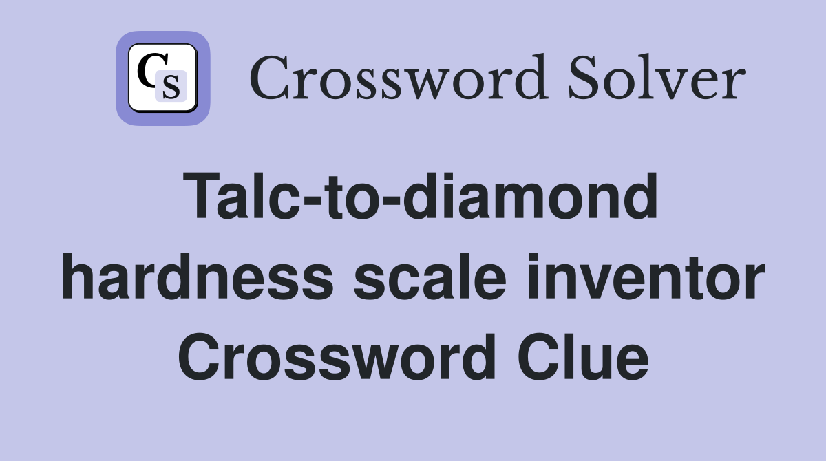 Talc-to-diamond hardness scale inventor Crossword Clue