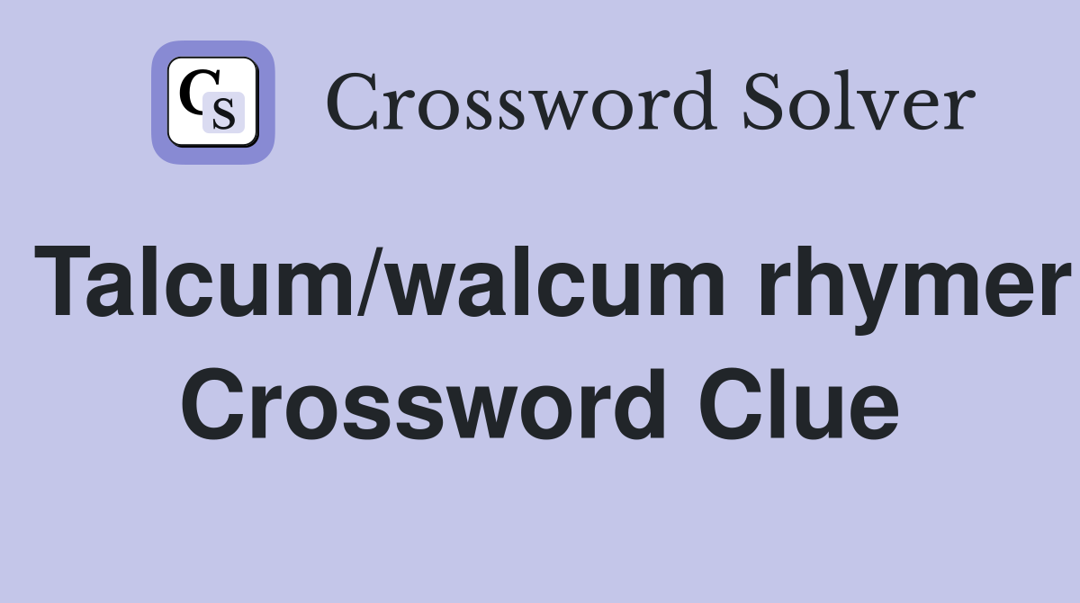 Talcum/walcum rhymer Crossword Clue