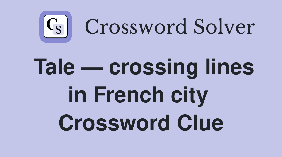 Tale — crossing lines in French city  Crossword Clue