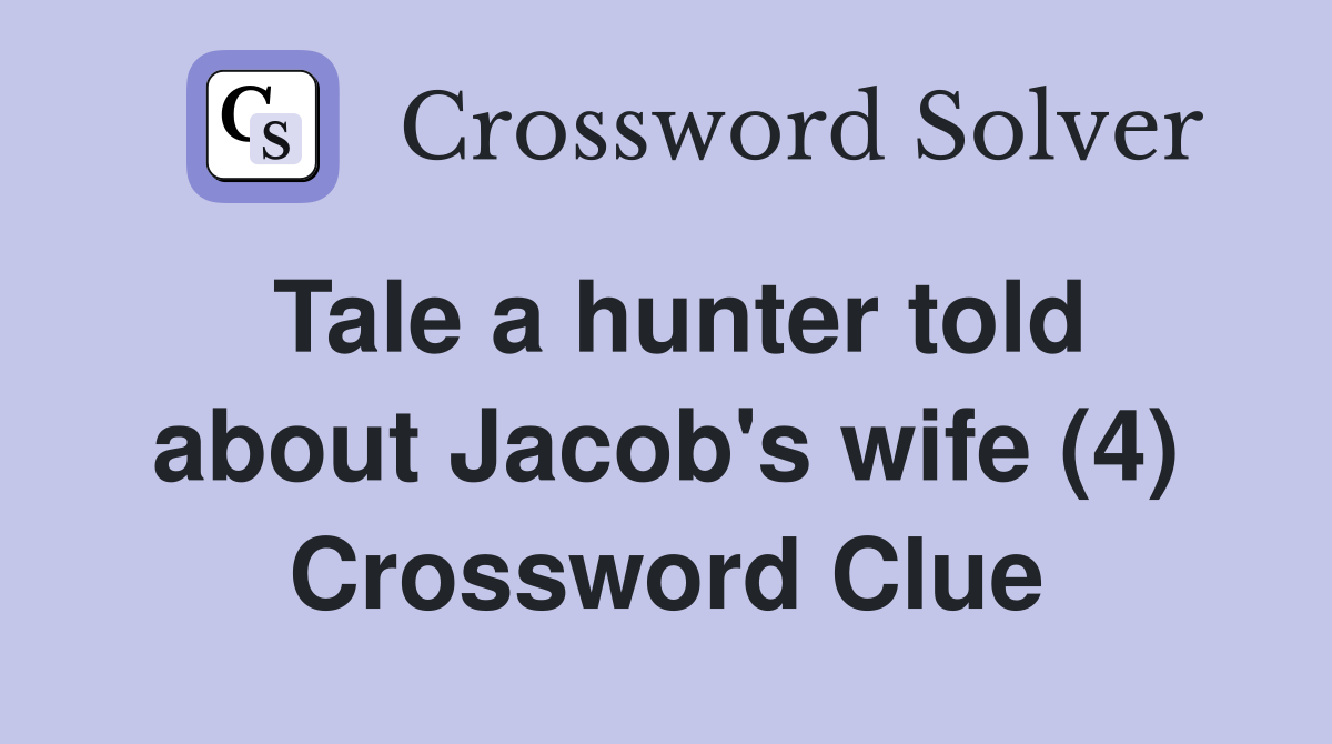 Tale a hunter told about Jacob's wife (4) Crossword Clue