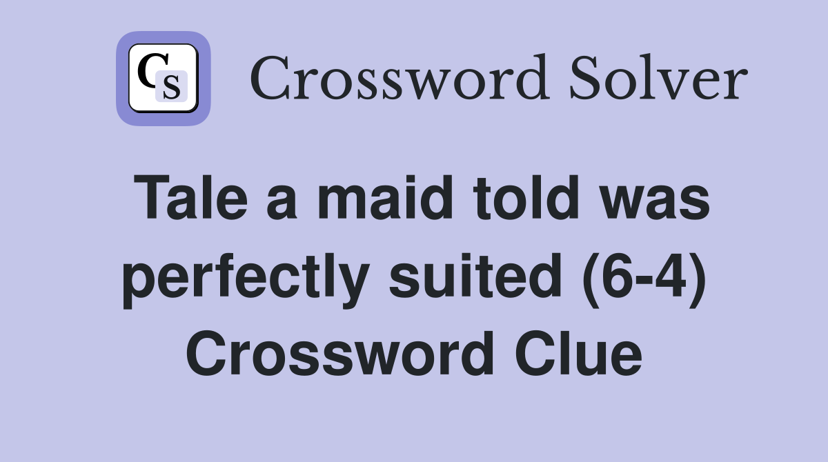 Tale a maid told was perfectly suited (6-4) Crossword Clue