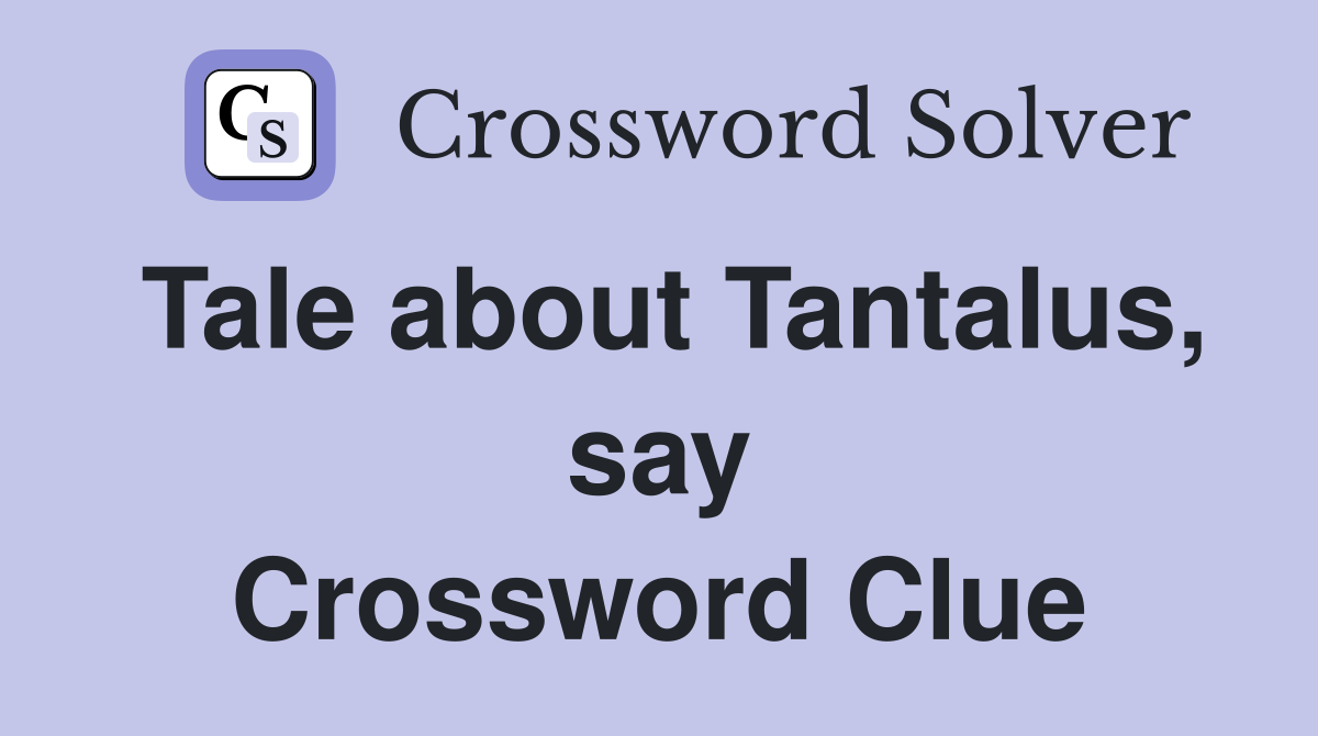 Tale about Tantalus, say Crossword Clue