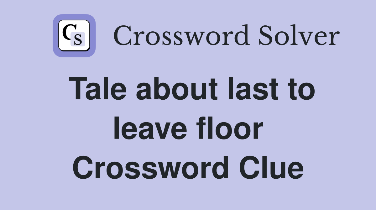 Tale about last to leave floor Crossword Clue