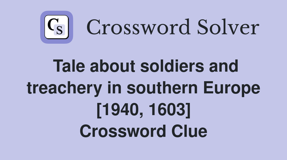 Tale about soldiers and treachery in southern Europe [1940, 1603] Crossword Clue