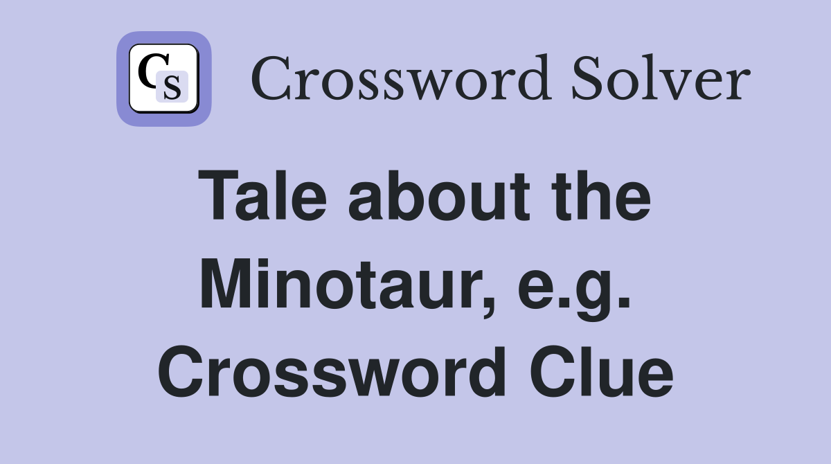 Tale about the Minotaur, e.g. Crossword Clue