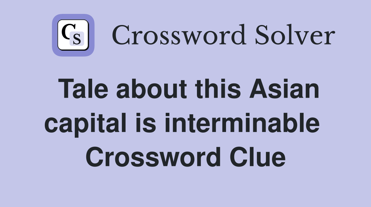 Tale about this Asian capital is interminable  Crossword Clue