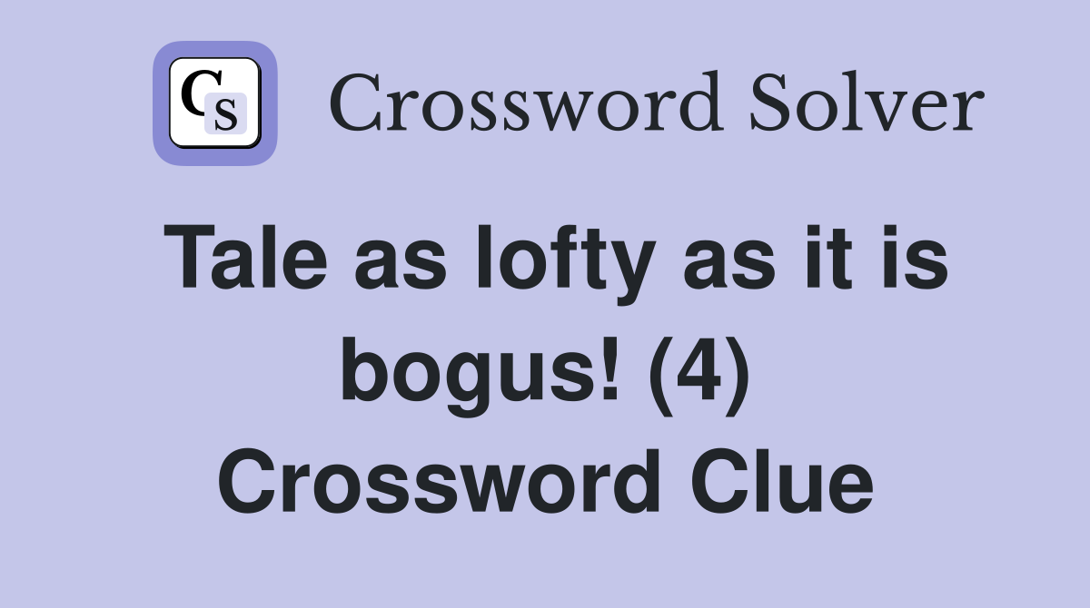 Tale as lofty as it is bogus! (4) Crossword Clue