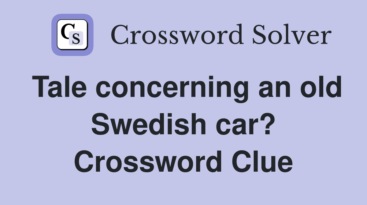 Tale concerning an old Swedish car? Crossword Clue