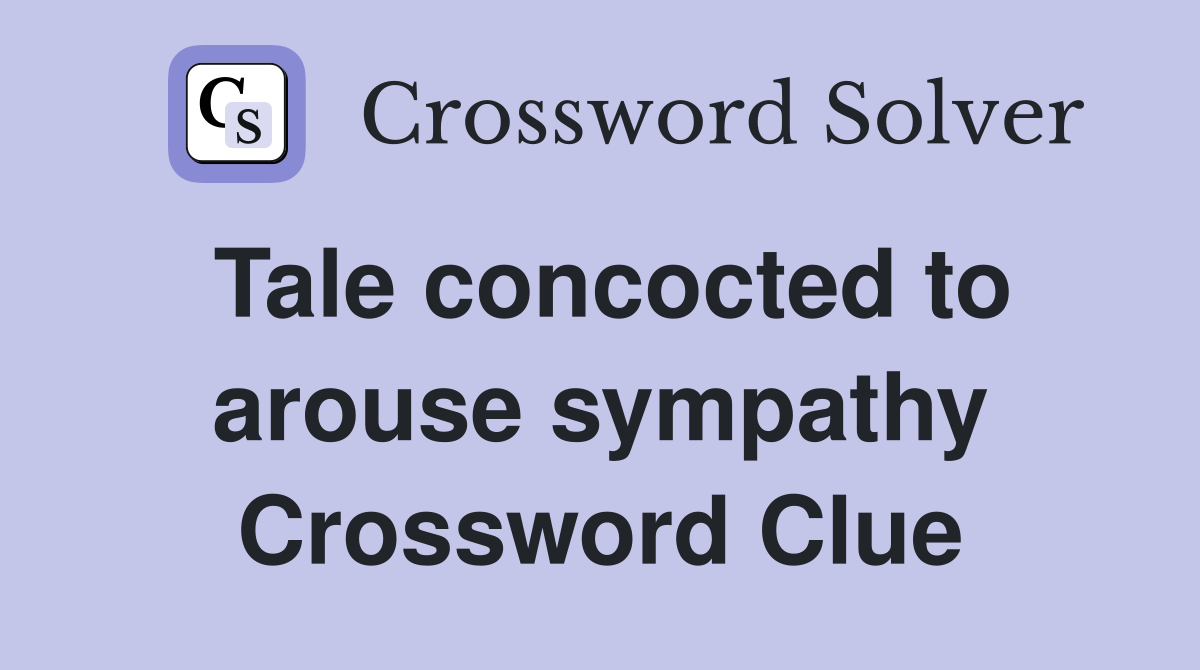 Tale concocted to arouse sympathy Crossword Clue