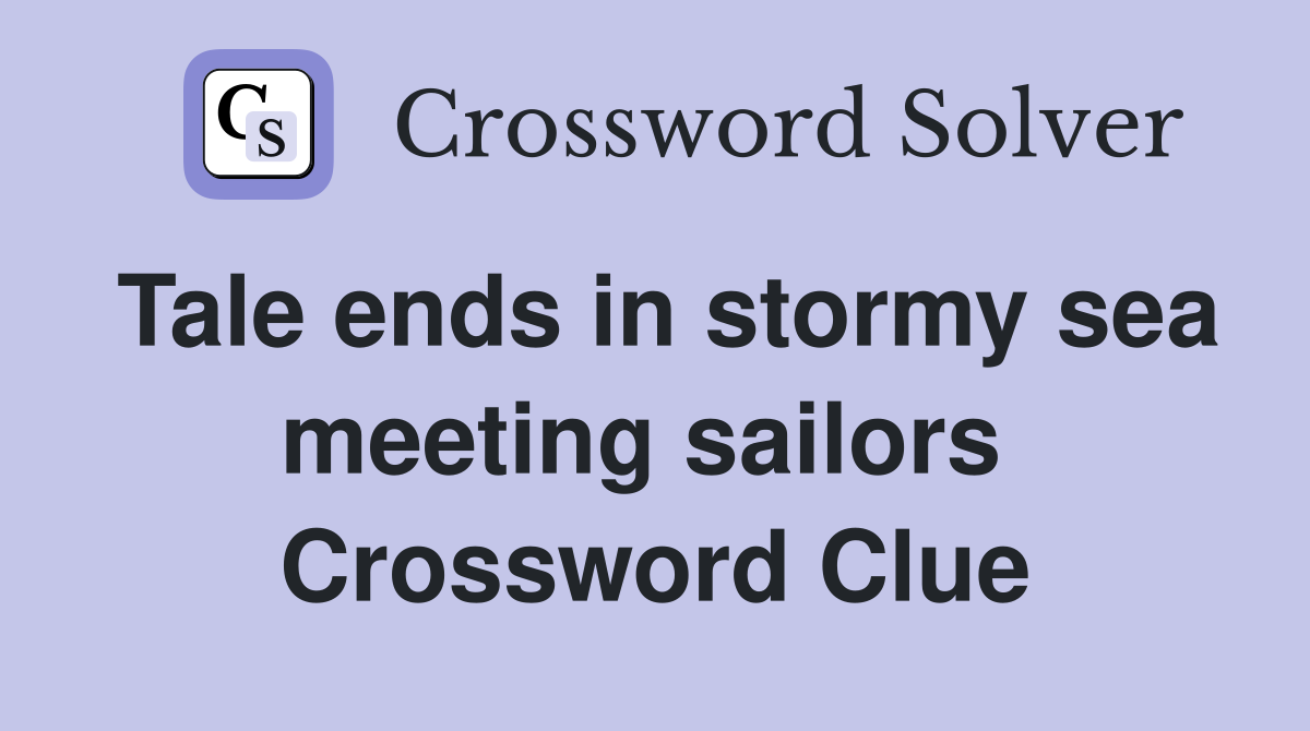 Tale ends in stormy sea meeting sailors  Crossword Clue