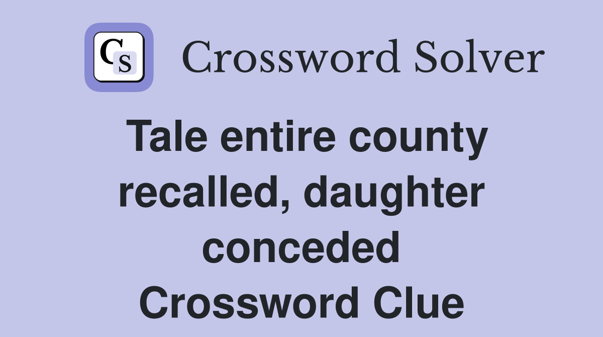 Tale entire county recalled, daughter conceded Crossword Clue