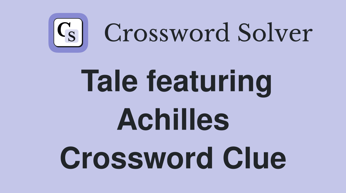 Tale featuring Achilles Crossword Clue