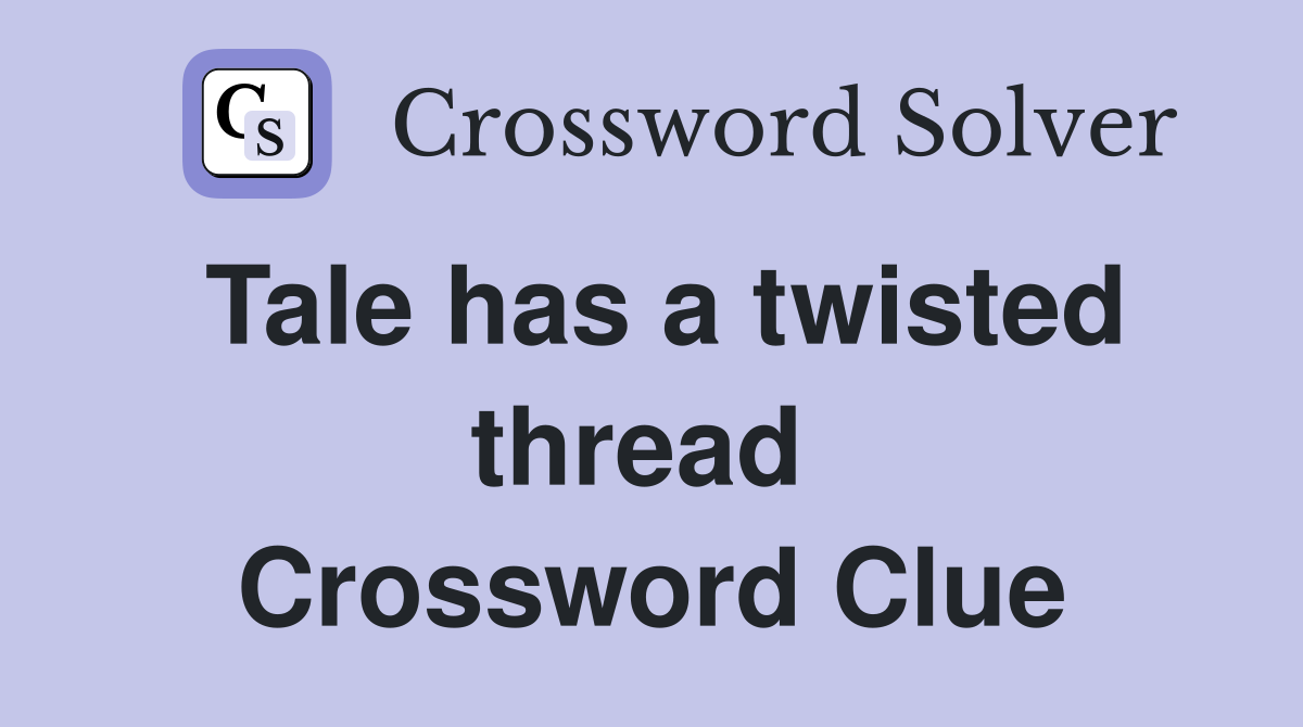 Tale has a twisted thread  Crossword Clue