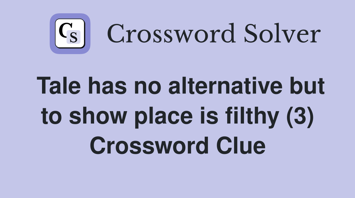 Tale has no alternative but to show place is filthy (3) Crossword Clue