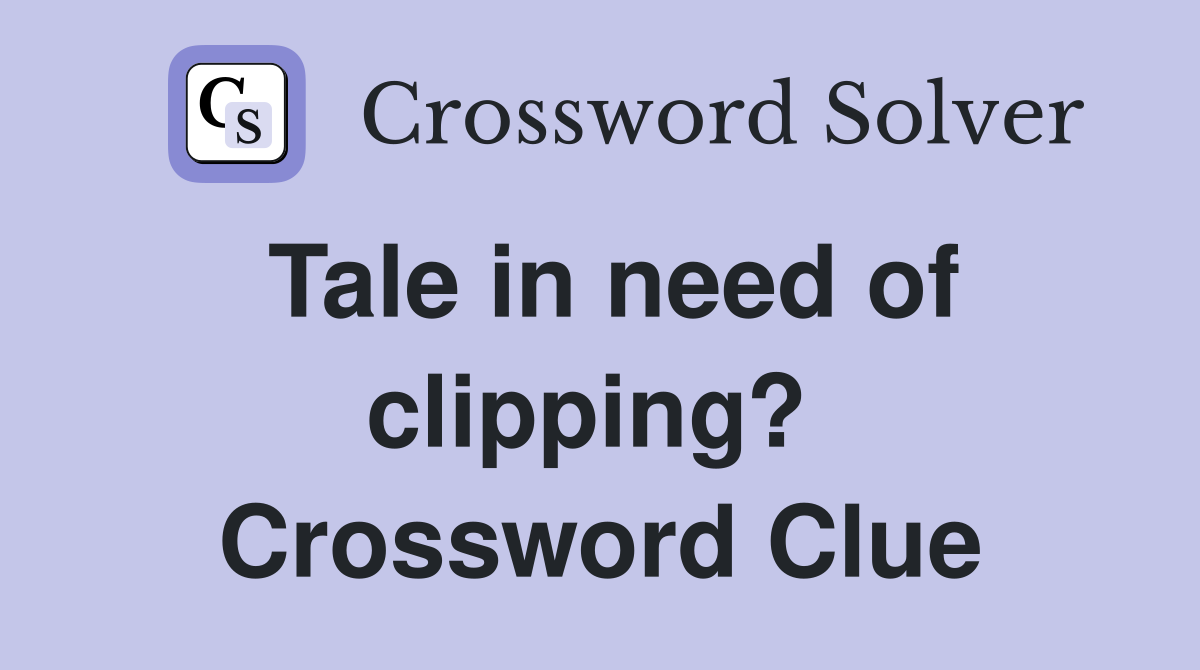 Tale in need of clipping?  Crossword Clue