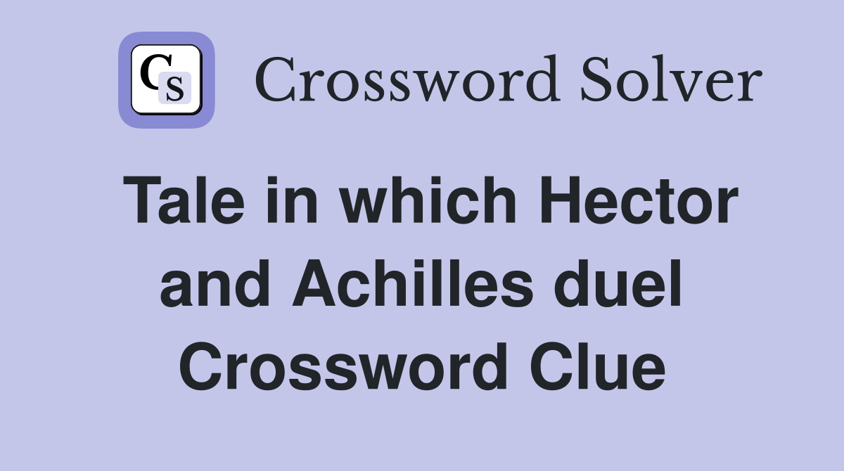 Tale in which Hector and Achilles duel Crossword Clue