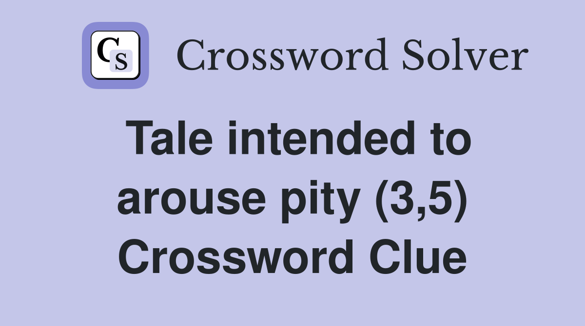 Tale intended to arouse pity (3,5) Crossword Clue