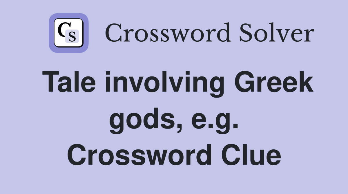 Tale involving Greek gods, e.g. Crossword Clue