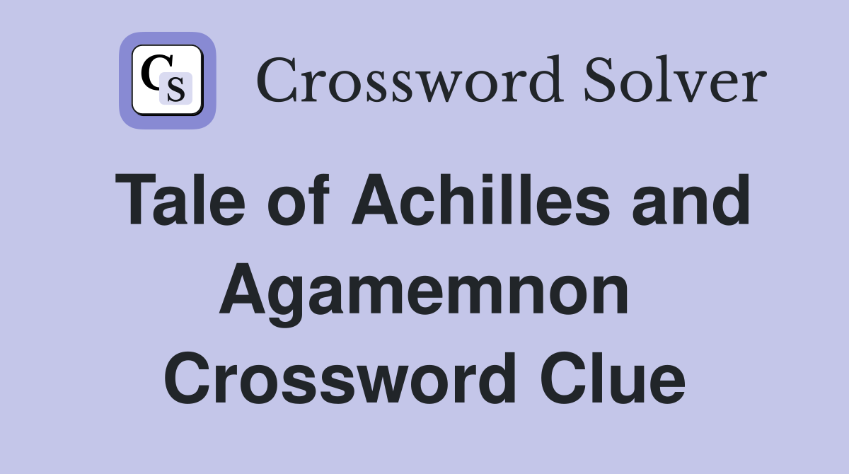 Tale of Achilles and Agamemnon Crossword Clue