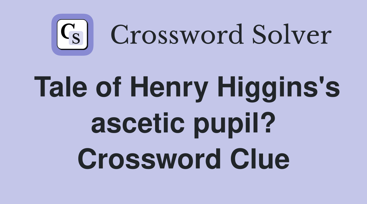 Tale of Henry Higgins's ascetic pupil? Crossword Clue