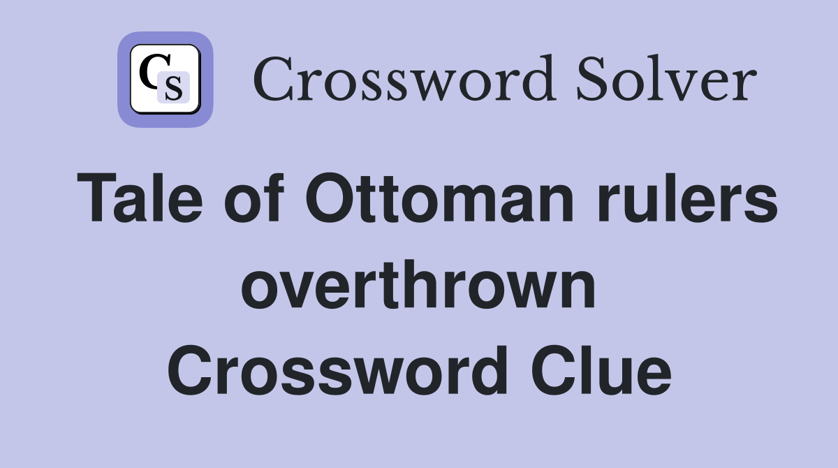 Tale of Ottoman rulers overthrown Crossword Clue