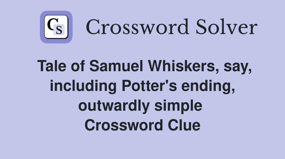 Tale of Samuel Whiskers, say, including Potter's ending, outwardly simple  Crossword Clue