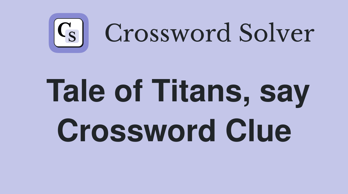 Tale of Titans, say Crossword Clue