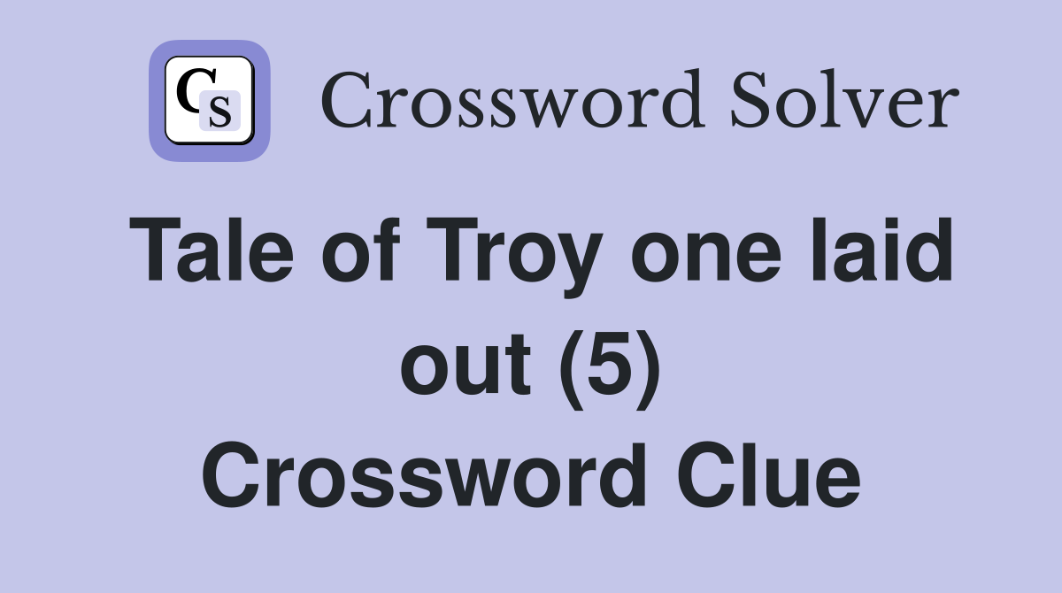 Tale of Troy one laid out (5) Crossword Clue