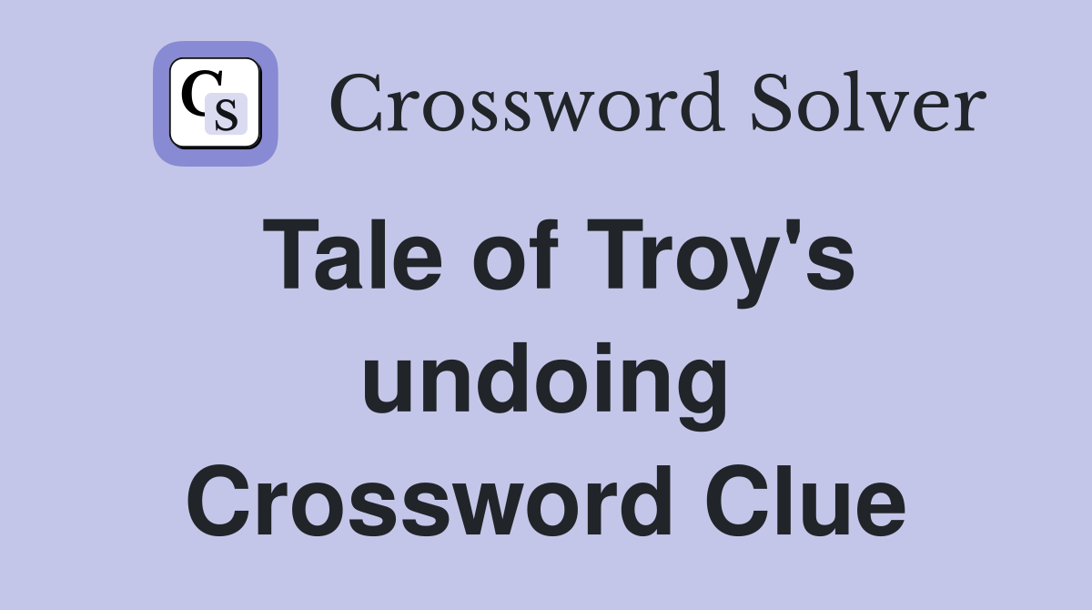 Tale of Troy's undoing Crossword Clue