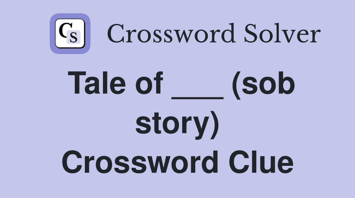 Tale of ___ (sob story) Crossword Clue