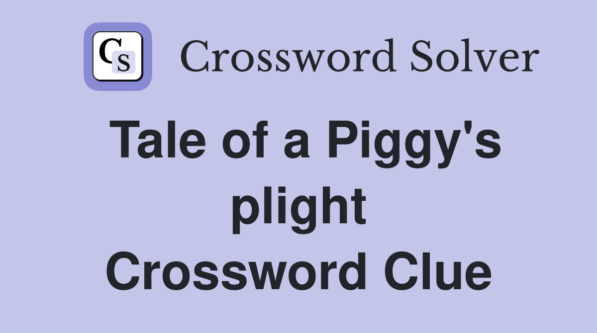 Tale of a Piggy's plight Crossword Clue