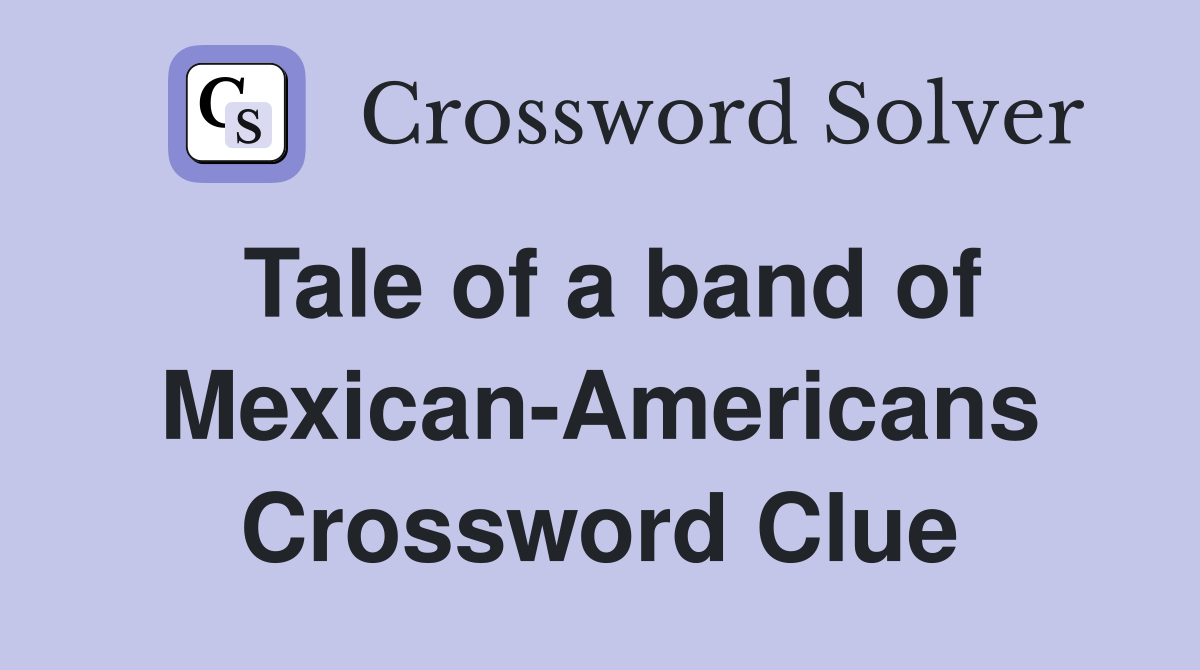 Tale of a band of Mexican-Americans Crossword Clue