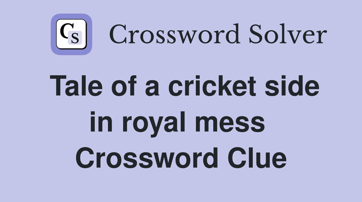 Tale of a cricket side in royal mess  Crossword Clue