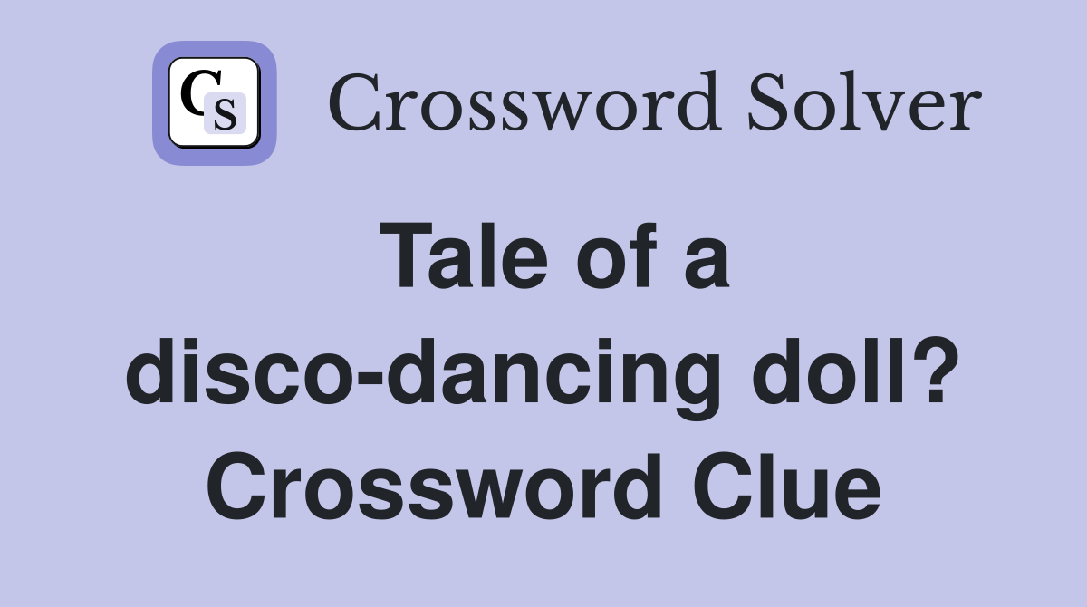 Tale of a disco-dancing doll? Crossword Clue