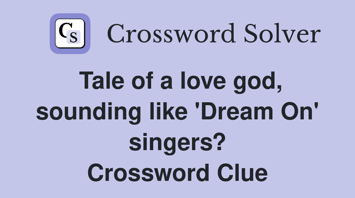 Tale of a love god, sounding like 'Dream On' singers? Crossword Clue
